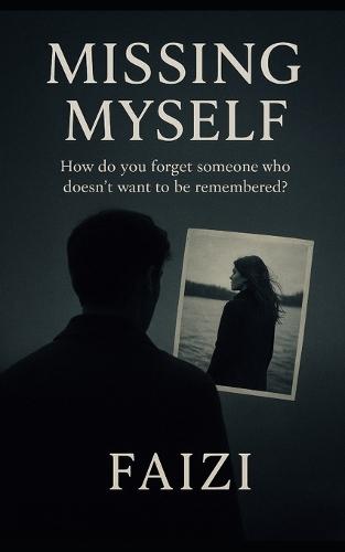 Missing Myself: How do you forget someone who doesn't want to be remembered?
