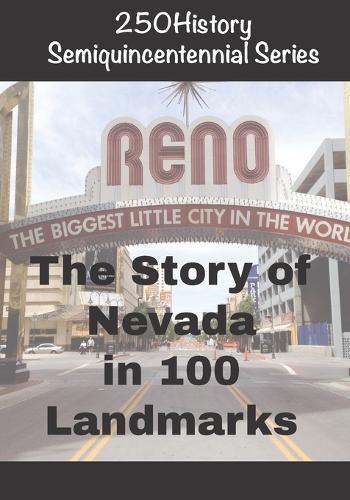 250History Semiquincentennial Series: The Story of Nevada In 100 Landmarks