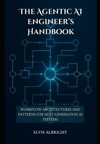 The Agentic AI Engineer's Handbook: Workflow Architectures and Patterns for Next-Generation AI Systems