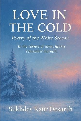 Love in the Cold - Poetry of the White Snow: PUNJABI and ENGLISH - A Bilingual Journey Through Winter and Love