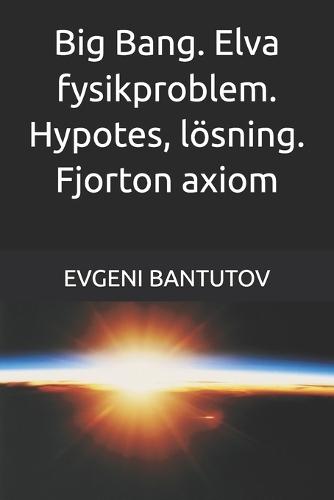 Big Bang. Elva fysikproblem. Hypotes, lösning. Fjorton axiom