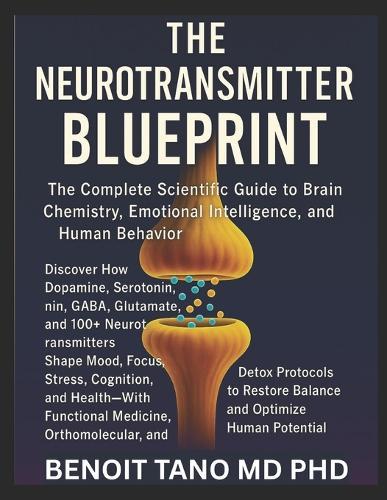 The Neurotransmitter Blueprint: The Complete Scientific Guide to Brain Chemistry, Emotional Intelligence, and Human Behavior