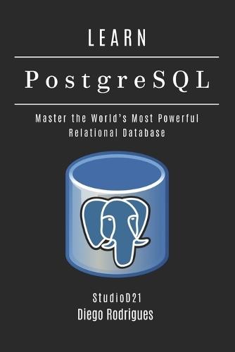 LEARN PostgreSQL: Master the World's Most Powerful Relational Database