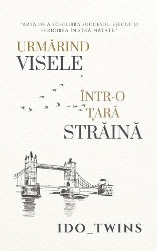 Urmărind Visele Într-o Țară Străină: Arta de a echilibra succesul, eșecul și fericirea în străinătate