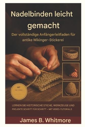 Der Anfängerleitfaden Zum Nalbinden: Lerne die alte Kunst des Wikingerstrickens Schritt für Schritt für atemberaubende handgefertigte Kreationen