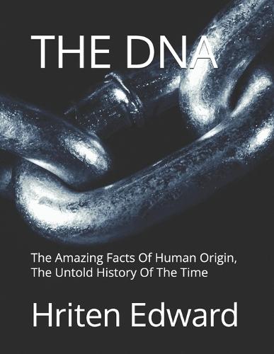 The DNA: The Amazing Facts Of Human Origin, The Untold History Of The Time
