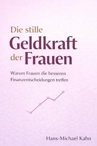 Die stille Geldkraft der Frauen: Warum Frauen die besseren Finanzentscheidungen treffen