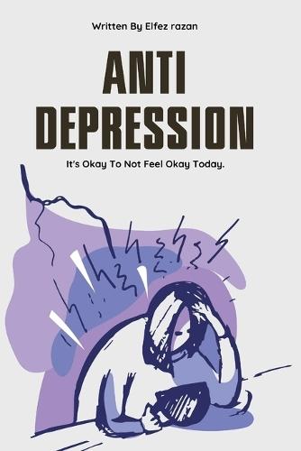Anti Depression: A Companion for the Heavy Days - A Practical Guide to Managing Depression and Cultivating Self-Compassion