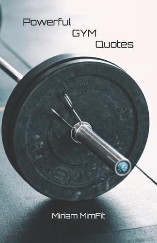 Powerful GYM Quotes: GYM Book, GYM motivation, GYM mindset, gift for GYM enthusiasts/fans, 5.5 x 8.5 inches, 130 pages