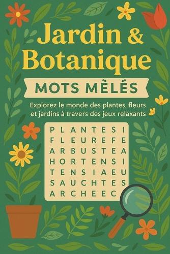 Jardin & Botanique - Mots Mêlés: Explorez le Monde des Plantes, Fleurs et Jardins à Travers des Jeux Relaxants