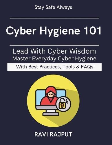 Cyber Hygiene 101: Guarding Your Data and Privacy Practical Security Tips for All Preventing Digital Threats Easy Steps to Safer Online Life Stay Secure in a Connected World
