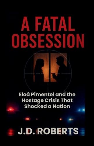 A Fatal Obsession: Eloá Pimentel and the Hostage Crisis That Shocked a Nation