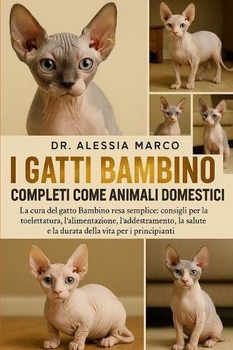 I Gatti Bambino Completi Come Animali Domestici: La cura del gatto Bambino resa semplice: consigli per la toelettatura, l'alimentazione, l'addestramento, la salute e la durata della vita per i principianti