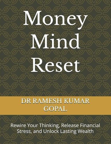 Money Mind Reset: Rewire Your Thinking, Release Financial Stress, and Unlock Lasting Wealth