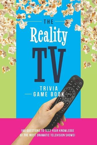 The Reality TV Trivia Game Book: 160 questions to test your knowledge of the most dramatic television shows!