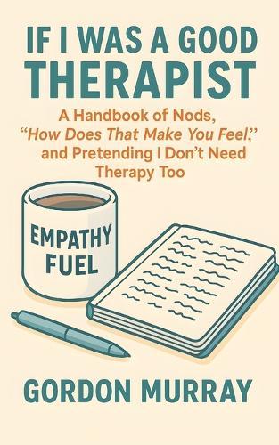 If I Was a Good Therapist: Sarcastic and Relatable Humor for Therapists and Mental Health Professionals - 80 Hilarious Tips and Real-Life Scenarios About Surviving the Therapy Room