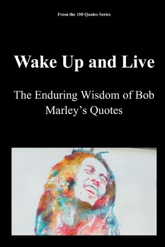 Wake Up and Live: The Enduring Wisdom of Bob Marley's Quotes