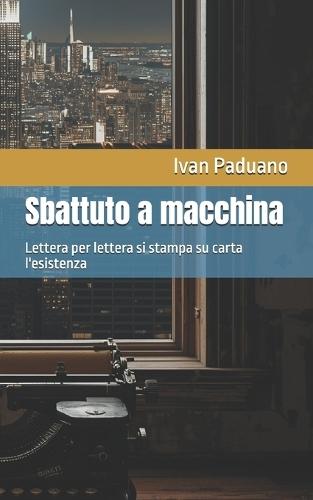Sbattuto a macchina: Lettera per lettera si stampa su carta l'esistenza