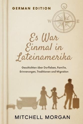Es War Einmal in Lateinamerika (German Edition): Geschichten über Dorfleben, Familie, Erinnerungen, Traditionen und Migration