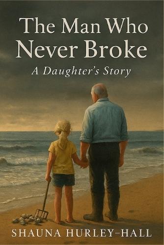 The Man That Never Broke: A Daughter's Story
