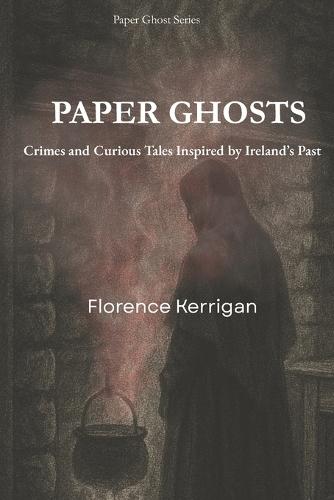 Paper Ghosts: Crimes and Curious Tales Inspired by Ireland's Past