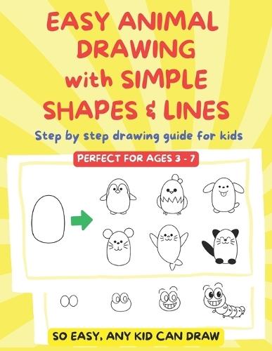 Easy Animal Drawing with Simple Shapes & Lines: Step by step drawing guide for for Kids Perfect for ages 3 -7