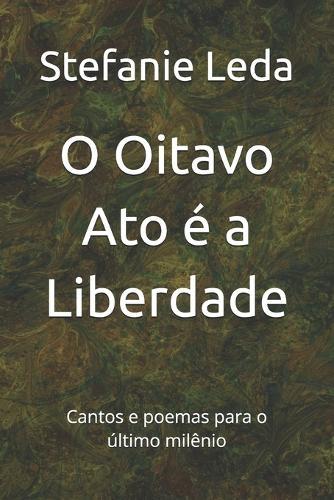 O Oitavo Ato é a Liberdade: Cantos e poemas para o último milênio