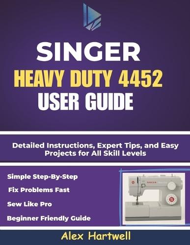 The singer heavy duty 4452 user guide: Detailed Instructions, Expert Tips, and Easy Projects for All Skill Levels