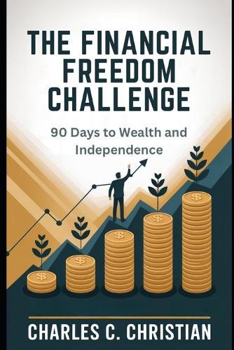The Financial Freedom Challenge: 90 Days to Wealth and Independence