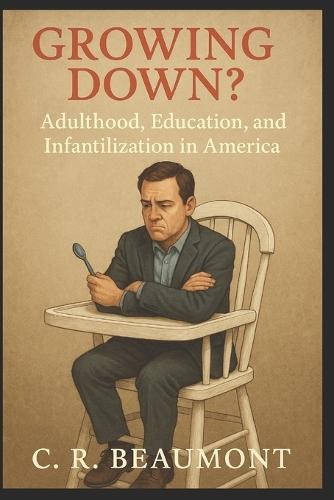 Growing Down?: Adulthood, Education, and Infantilization in America