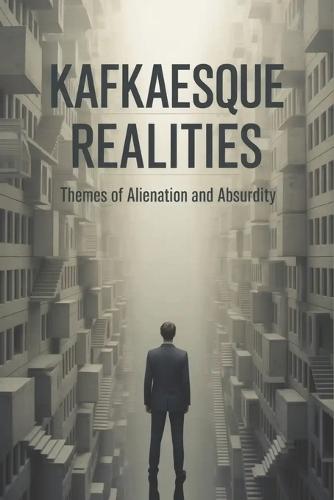 Kafkaesque Realities: Themes of Alienation and Absurdity