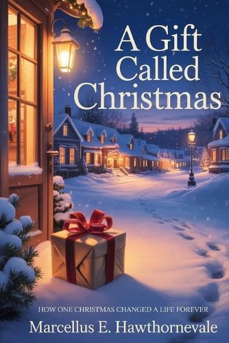 A Gift Called Christmas: How One Christmas Changed A Life Forever