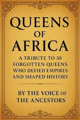 Queens of Africa: A Tribute to 30 Forgotten Queens Who Defied Empires and Shaped History