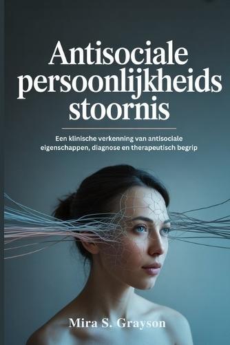 Antisociale persoonlijkheidsstoornis: Een klinische verkenning van antisociale eigenschappen, diagnose en therapeutisch begrip