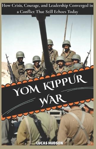 Yom Kippur War: How Crisis, Courage, and Leadership Converged in a Conflict That Still Echoes Today