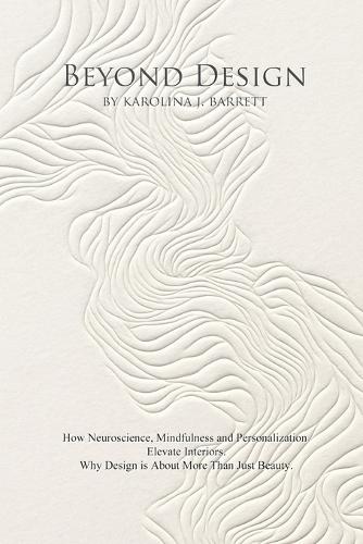 Beyond Design: How Neuroscience, Mindfulness and Personalization Elevate Interiors. Why Design is About More Than Just Beauty.