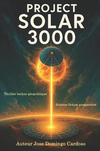 Projet Solar 3000: La Rivière de Lumière Venant de l'Espace Thriller Techno-Géopolitique