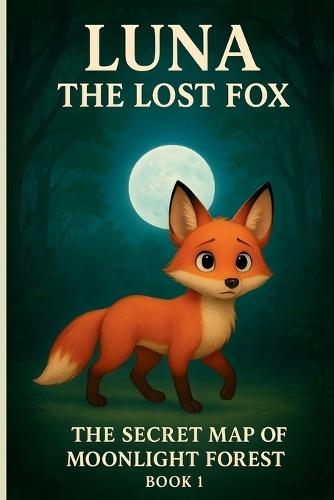 Luna the Lost Fox: The Secret Map of Moonlight Forest (Book 1): A Magical Kids' Adventure of Mystery, Friendship, and Courage