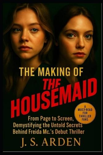 The Making of The Housemaid: From Page to Screen, Demystifying the Untold Secrets Behind Freida Mc.'s Debut Thriller