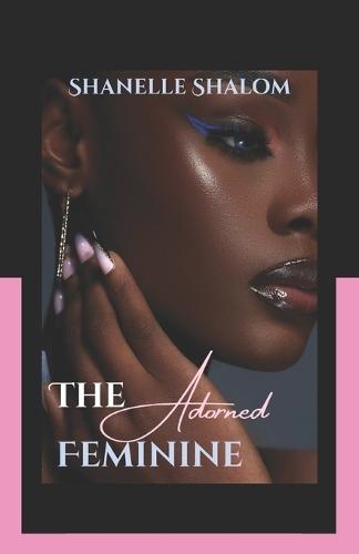 The Adorned Feminine: Sacred Lessons on the Power and Politics of Beauty