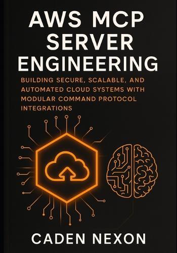 AWS MCP Server Engineering: Building Secure, Scalable, and Automated Cloud Systems with Modular Command Protocol Integrations