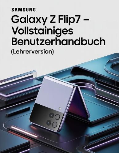 Samsung Galaxy Z Flip7 Vollständiges Benutzerhandbuch (Lehrerversion)