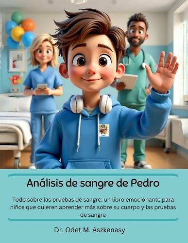 Análisis de sangre de Pedro: Un libro para niños que se van a hacer un análisis de sangre (o que quieren saber más)