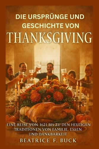 Die Ursprünge und Geschichte von Thanksgiving: Eine Reise von 1621 bis zu den heutigen Traditionen von Familie, Essen und Dankbarkeit
