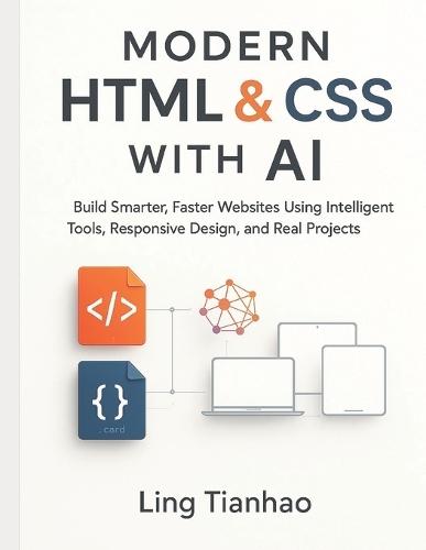 Modern HTML & CSS with AI: Build Smarter, Faster Websites Using Intelligent Tools, Responsive Design, and Real Projects