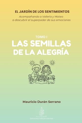 El Jardín de Los Sentimientos: LAS SEMILLAS DE LA ALEGRÍA: ¿Tu hijo sabe qué hacer con el enojo o tristeza? Libro de emociones para niños 4-12 años con guía para padres
