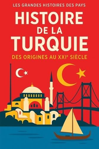 Histoire de la Turquie: Des origines au XXIème siècle
