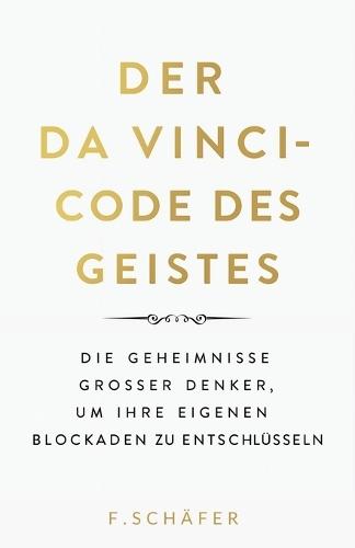 Der Da Vinci-Code des Geistes: Die Geheimnisse großer Denker, um Ihre eigenen Blockaden zu entschlüsseln