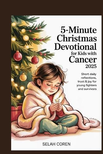 5-Minute Christmas Devotional for Kids with Cancer 2025: Short Daily Reflections, Trust & Joy for Young Fighters and Survivors