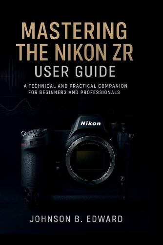 Mastering the Nikon Zr User Guide: A Technical and Practical Companion for beginners and professionals